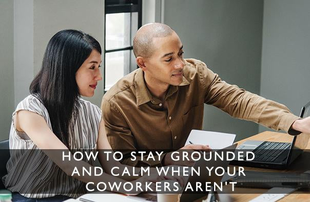 How to stay grounded and calm when your coworkers aren't-Scentered