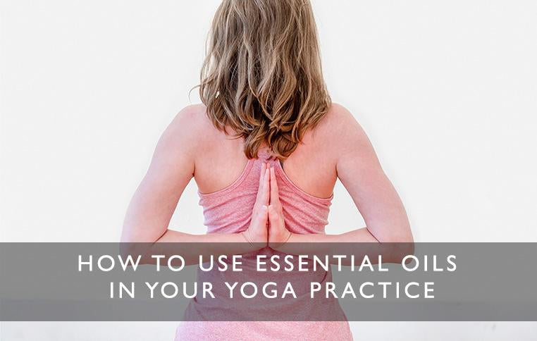 How to use essential oils in your Yoga practice-Scentered