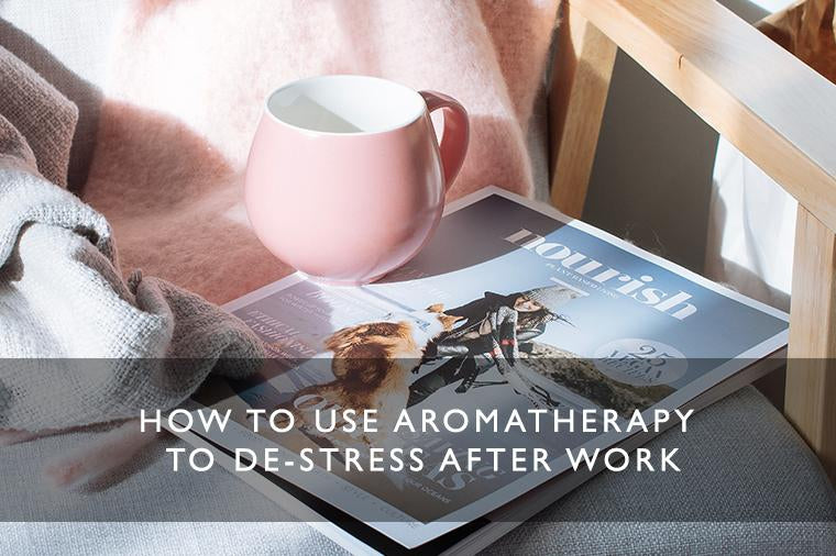 HOW TO USE AROMATHERAPY TO DE-STRESS AFTER WORK-Scentered