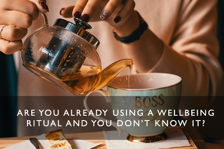 Are you already using a wellbeing ritual and you don’t know it?