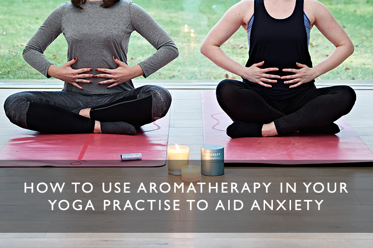 How to Use Aromatherapy in your Yoga Practise to Help Anxiety