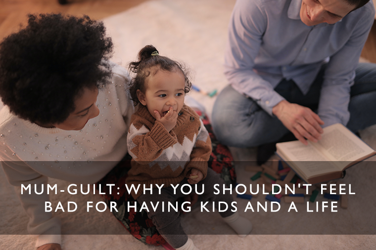 Mum-Guilt: Why you Shouldn't Feel Bad for Having Kids AND a Life